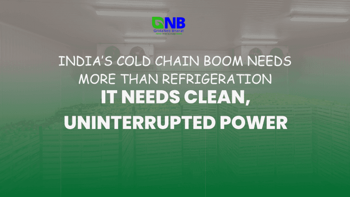 India’s Cold Chain Boom Needs More Than Refrigeration, It Needs Clean, Uninterrupted Power